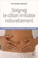 Soignez le côlon irritable naturellement [nouvelle édition]